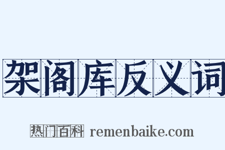 架阁库反义词是什么意思的图片